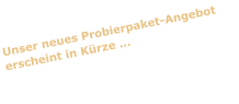 Unser neues Probierpaket-Angebot erscheint in Kürze …