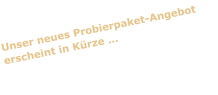 Unser neues Probierpaket-Angebot erscheint in Kürze …